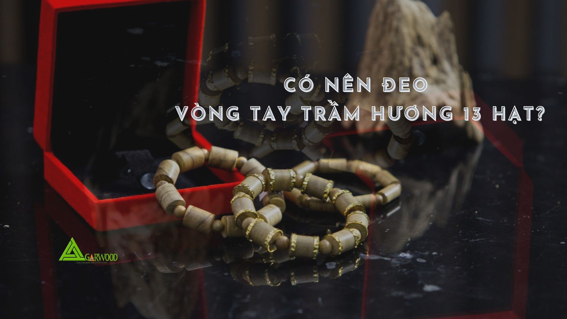 Vòng trầm hương 13 hạt có ý nghĩa gì? Có nên đeo không?